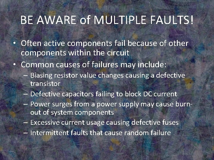 BE AWARE of MULTIPLE FAULTS! • Often active components fail because of other components