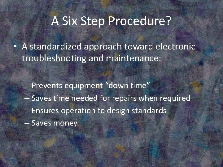 A Six Step Procedure? • A standardized approach toward electronic troubleshooting and maintenance: –