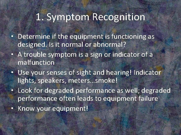 1. Symptom Recognition • Determine if the equipment is functioning as designed. Is it