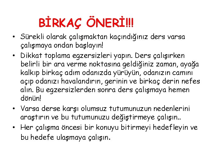 BİRKAÇ ÖNERİ!!! • Sürekli olarak çalışmaktan kaçındığınız ders varsa çalışmaya ondan başlayın! • Dikkat