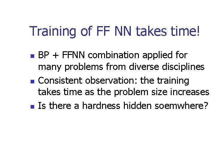 Training of FF NN takes time! n n n BP + FFNN combination applied