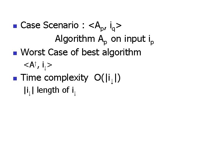 n n Case Scenario : <Ap, iq> Algorithm Ap on input ip Worst Case