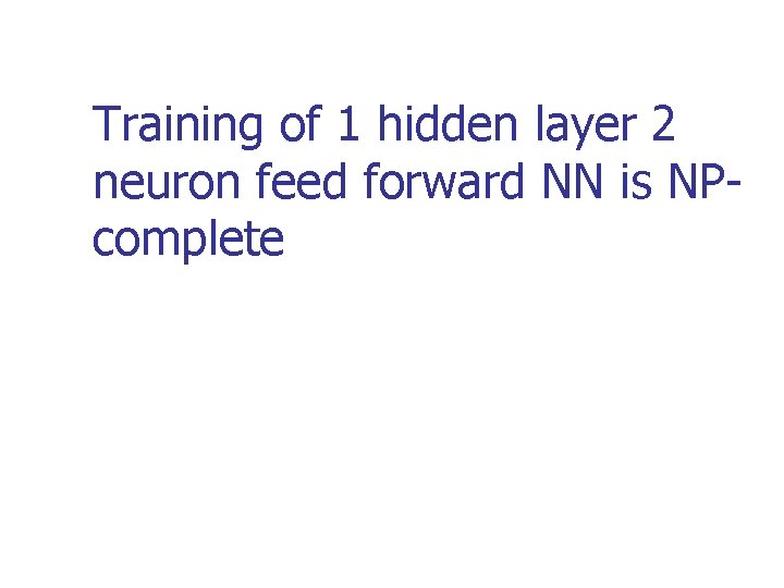Training of 1 hidden layer 2 neuron feed forward NN is NPcomplete 
