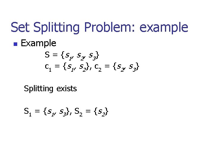Set Splitting Problem: example n Example S = { s 1 , s 2