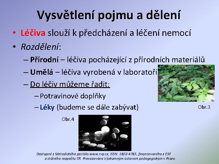 Vysvětlení pojmu a dělení • Léčiva slouží k předcházení a léčení nemocí • Rozdělení: