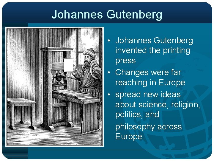 Johannes Gutenberg • Johannes Gutenberg invented the printing press • Changes were far reaching