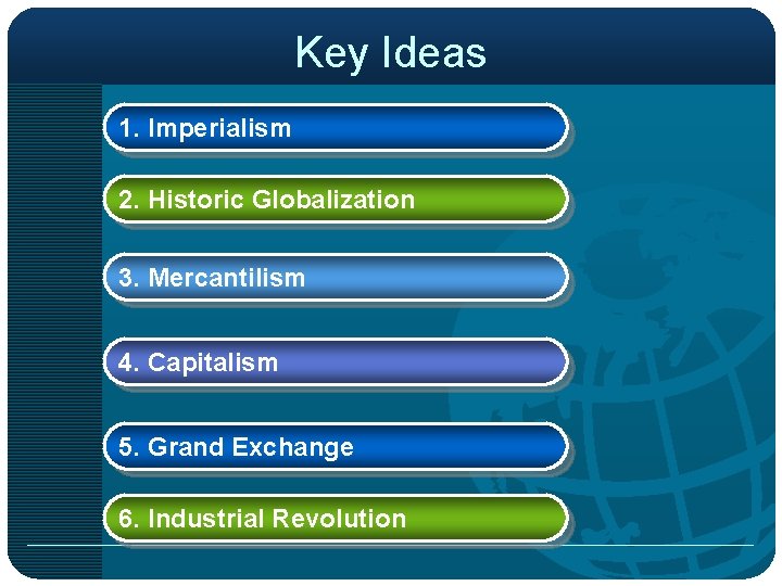 Key Ideas 1. Imperialism 2. Historic Globalization 3. Mercantilism 4. Capitalism 5. Grand Exchange