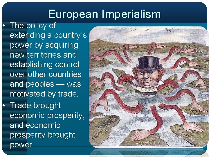 European Imperialism • The policy of extending a country’s power by acquiring new territories