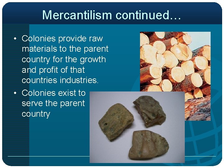 Mercantilism continued… • Colonies provide raw materials to the parent country for the growth