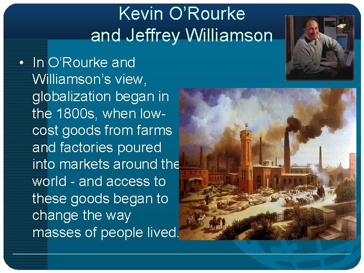 Kevin O’Rourke and Jeffrey Williamson • In O’Rourke and Williamson’s view, globalization began in