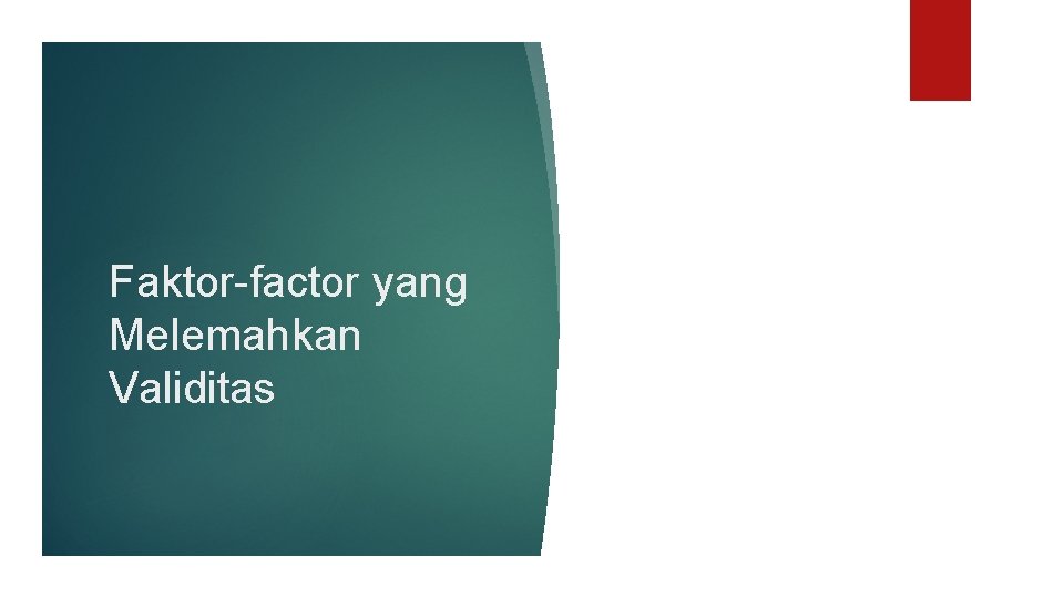 Faktor-factor yang Melemahkan Validitas Faktor-factor yang Melemahkan Validitas