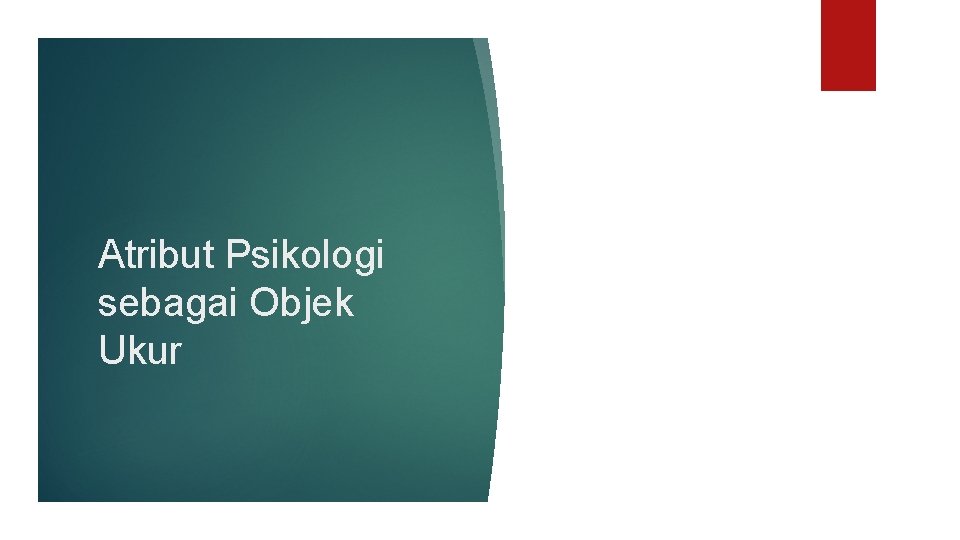 Atribut Psikologi sebagai Objek Ukur Atribut Psikologi sebagai Objek Ukur
