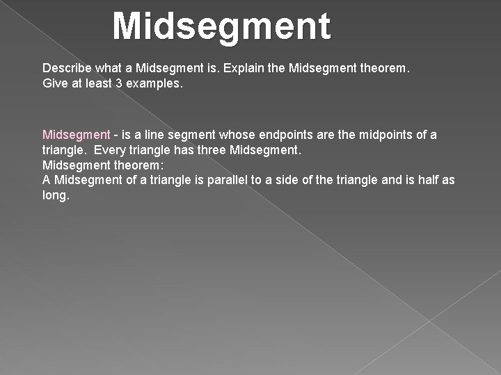 Midsegment Describe what a Midsegment is. Explain the Midsegment theorem. Give at least 3