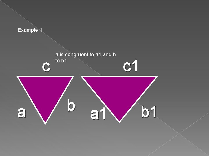 Example 1 c a a is congruent to a 1 and b to b