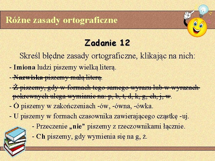 Różne zasady ortograficzne Zadanie 12 Skreśl błędne zasady ortograficzne, klikając na nich: - Imiona