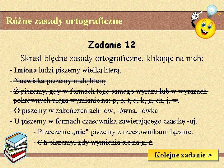 Różne zasady ortograficzne Zadanie 12 Skreśl błędne zasady ortograficzne, klikając na nich: - Imiona