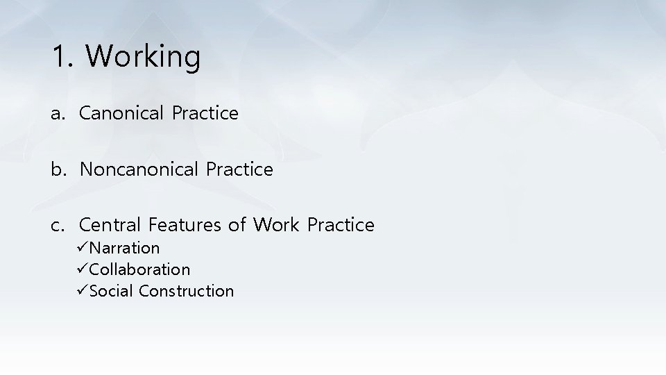 1. Working a. Canonical Practice b. Noncanonical Practice c. Central Features of Work Practice