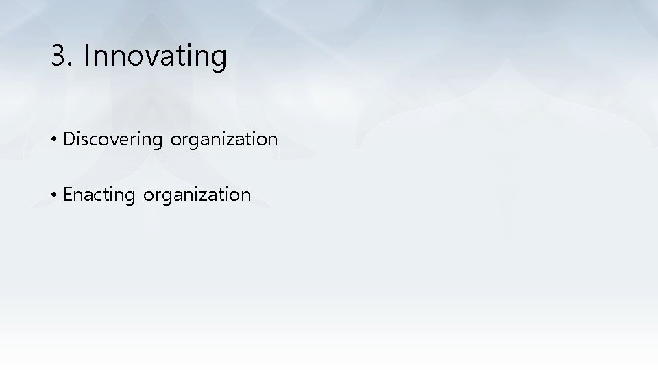 3. Innovating • Discovering organization • Enacting organization 