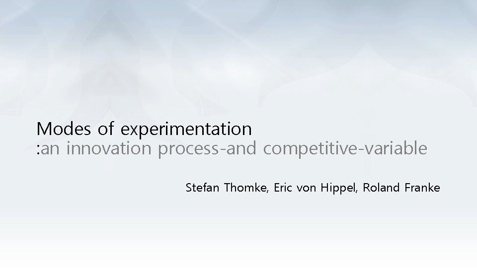 Modes of experimentation : an innovation process-and competitive-variable Stefan Thomke, Eric von Hippel, Roland