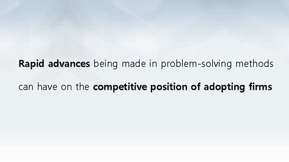 Rapid advances being made in problem-solving methods can have on the competitive position of