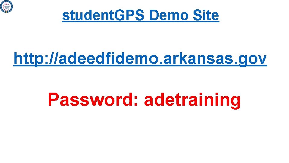 student. GPS Demo Site http: //adeedfidemo. arkansas. gov Password: adetraining 
