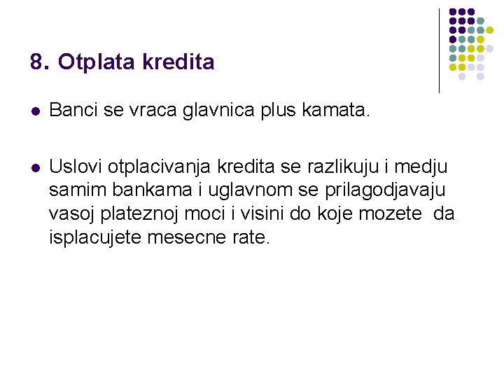 8. Otplata kredita l Banci se vraca glavnica plus kamata. l Uslovi otplacivanja kredita