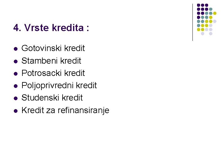 4. Vrste kredita : l l l Gotovinski kredit Stambeni kredit Potrosacki kredit Poljoprivredni