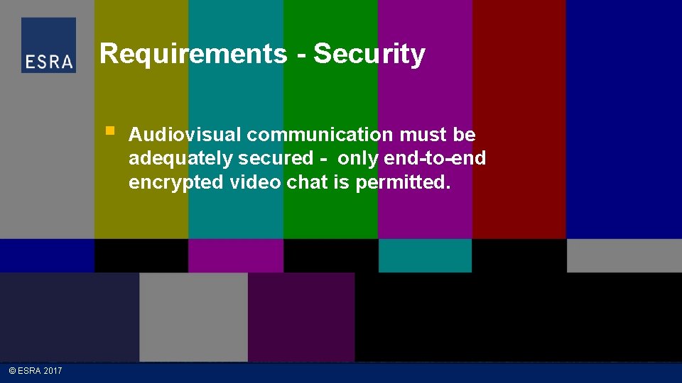 Requirements - Security § © ESRA 2017 Audiovisual communication must be adequately secured -