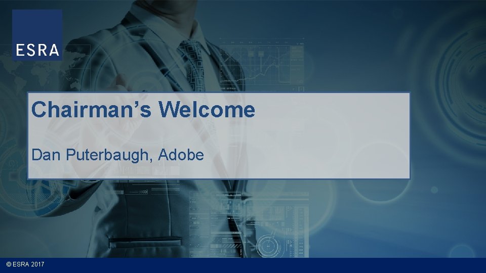 Chairman’s Welcome Dan Puterbaugh, Adobe © ESRA 2017 