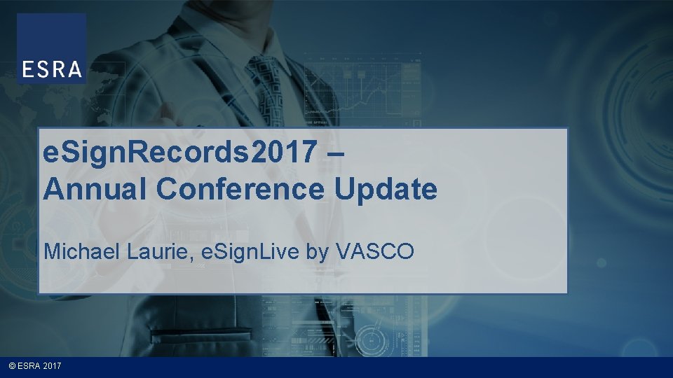 e. Sign. Records 2017 – Annual Conference Update Michael Laurie, e. Sign. Live by