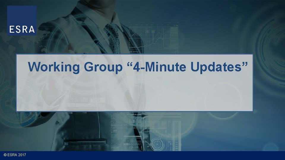 Working Group “ 4 -Minute Updates” © ESRA 2017 