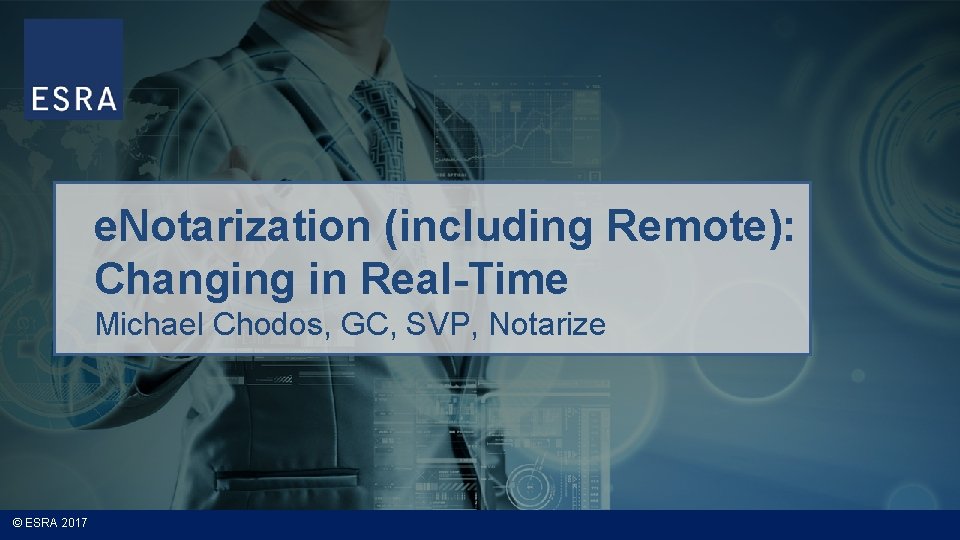 e. Notarization (including Remote): Changing in Real-Time Michael Chodos, GC, SVP, Notarize © ESRA