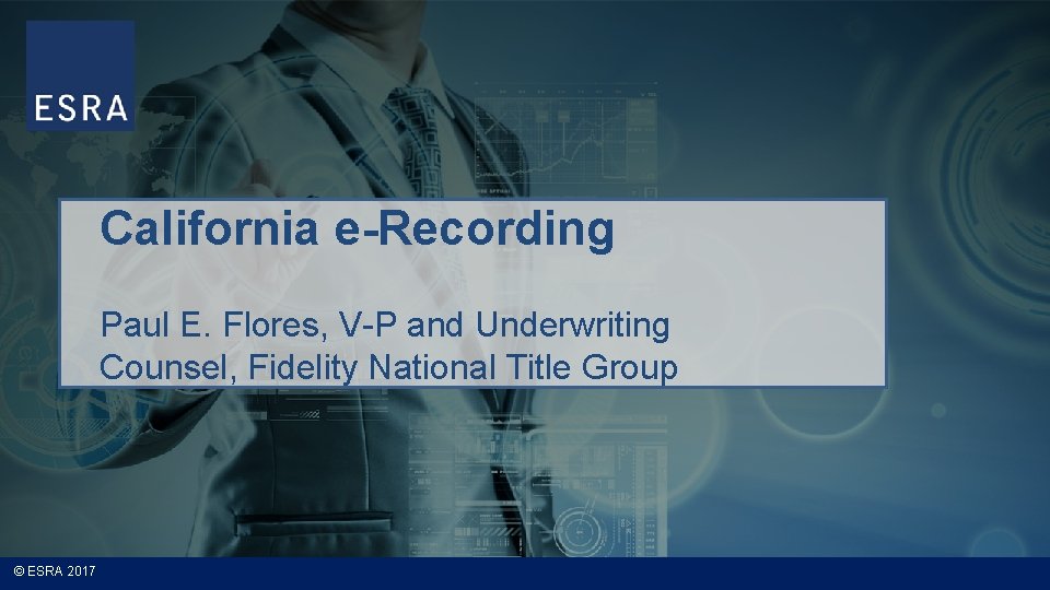 California e-Recording Paul E. Flores, V-P and Underwriting Counsel, Fidelity National Title Group ©