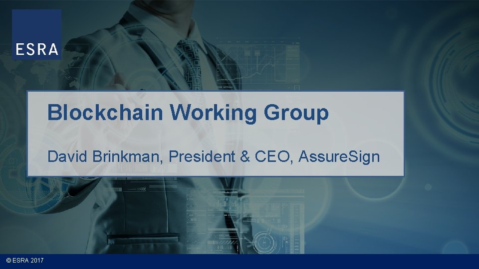 Blockchain Working Group David Brinkman, President & CEO, Assure. Sign © ESRA 2017 