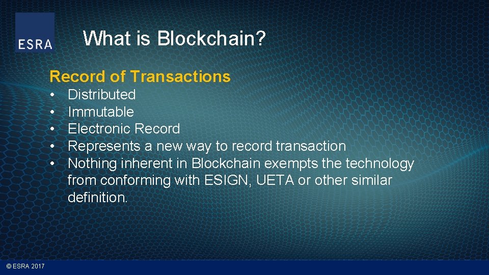 What is Blockchain? Record of Transactions • • • © ESRA 2017 Distributed Immutable