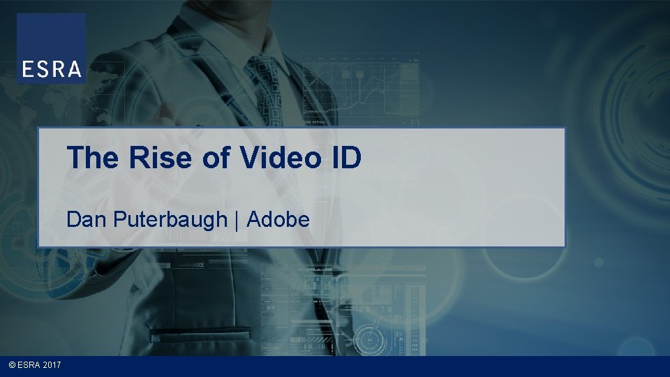 The Rise of Video ID Dan Puterbaugh | Adobe © ESRA 2017 