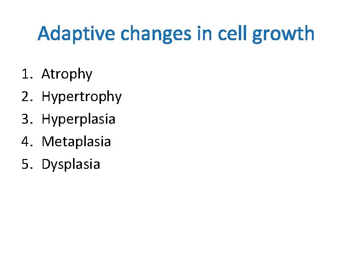 Adaptive changes in cell growth 1. 2. 3. 4. 5. Atrophy Hyperplasia Metaplasia Dysplasia