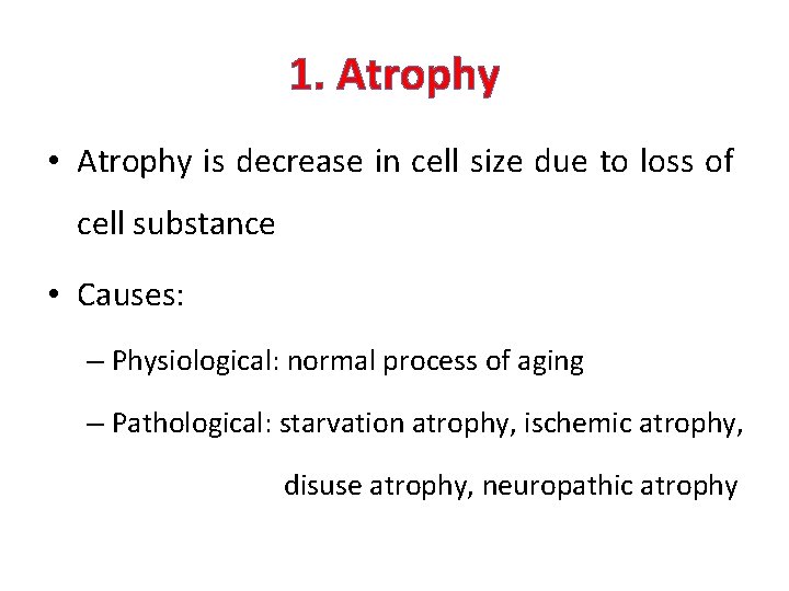 1. Atrophy • Atrophy is decrease in cell size due to loss of cell