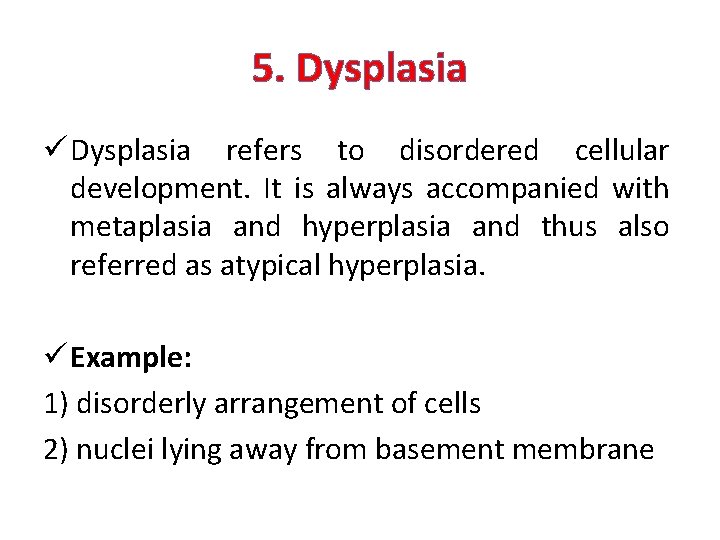 5. Dysplasia ü Dysplasia refers to disordered cellular development. It is always accompanied with