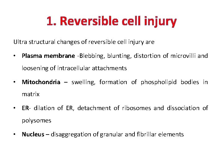 1. Reversible cell injury Ultra structural changes of reversible cell injury are • Plasma