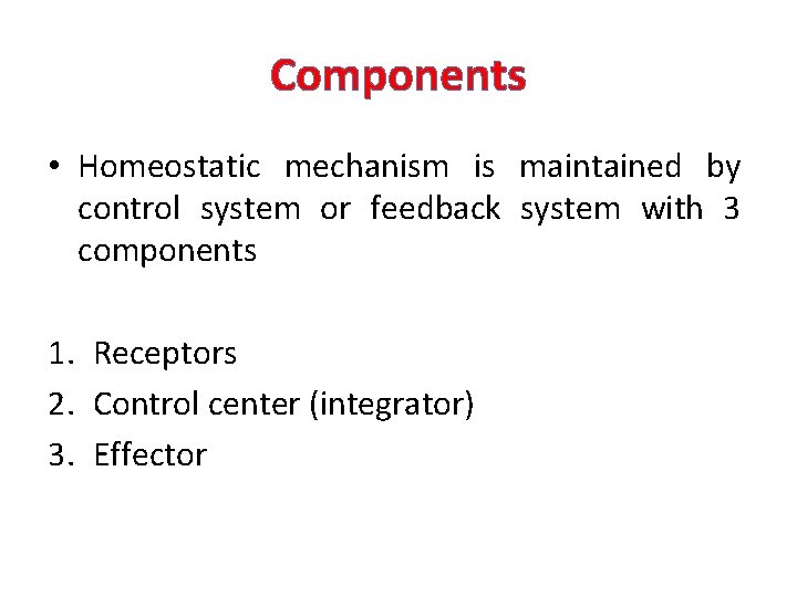 Components • Homeostatic mechanism is maintained by control system or feedback system with 3