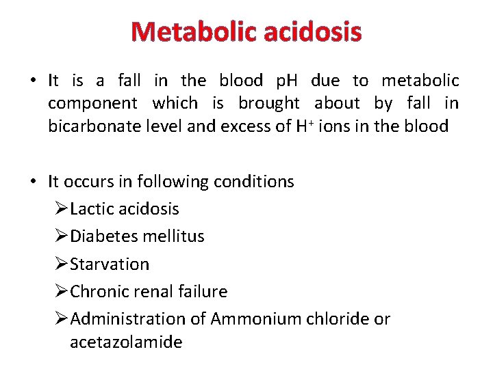 Metabolic acidosis • It is a fall in the blood p. H due to