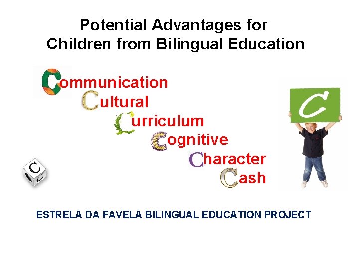 Potential Advantages for Children from Bilingual Education ommunication ultural urriculum ognitive haracter ash ESTRELA
