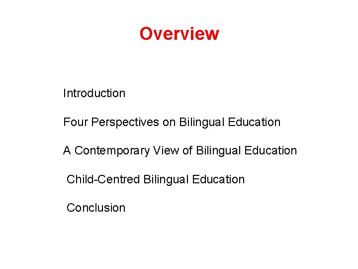 Overview Introduction Four Perspectives on Bilingual Education A Contemporary View of Bilingual Education Child-Centred