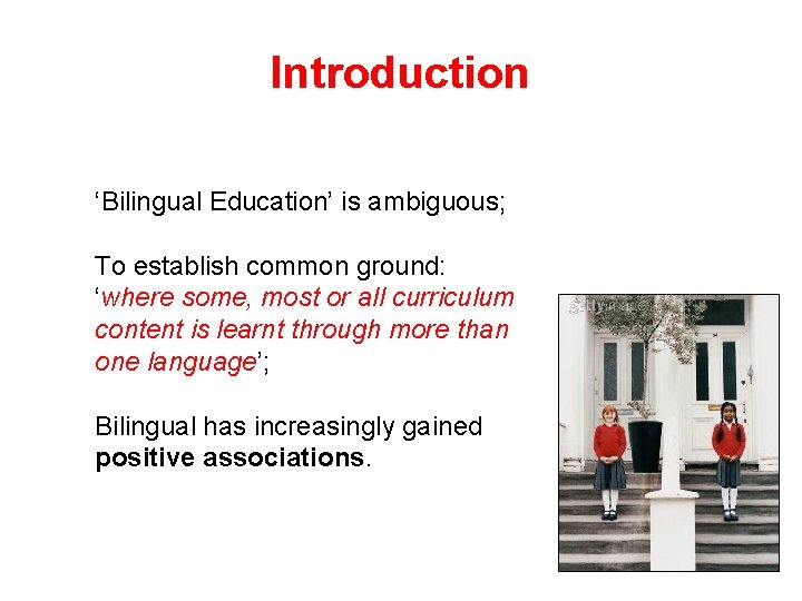 Introduction ‘Bilingual Education’ is ambiguous; To establish common ground: ‘where some, most or all