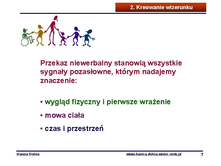 2. Kreowanie wizerunku Przekaz niewerbalny stanowią wszystkie sygnały pozasłowne, którym nadajemy znaczenie: • wygląd