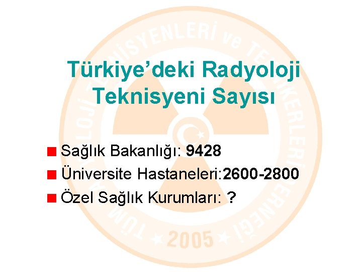 Türkiye’deki Radyoloji Teknisyeni Sayısı Sağlık Bakanlığı: 9428 Üniversite Hastaneleri: 2600 -2800 Özel Sağlık Kurumları: