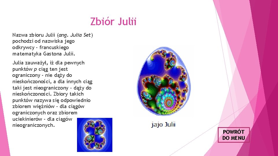 Zbiór Julii Nazwa zbioru Julii (ang. Julia Set) pochodzi od nazwiska jego odkrywcy -