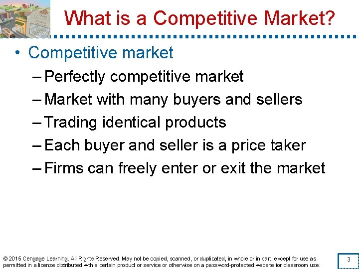 What is a Competitive Market? • Competitive market – Perfectly competitive market – Market