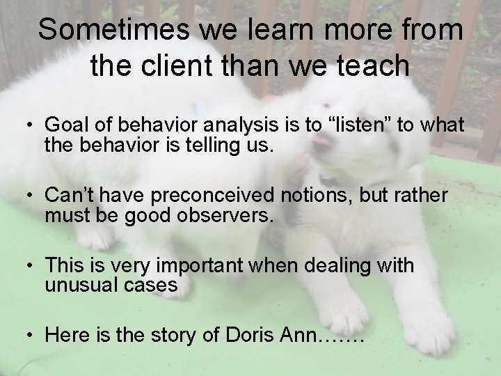 Sometimes we learn more from the client than we teach • Goal of behavior